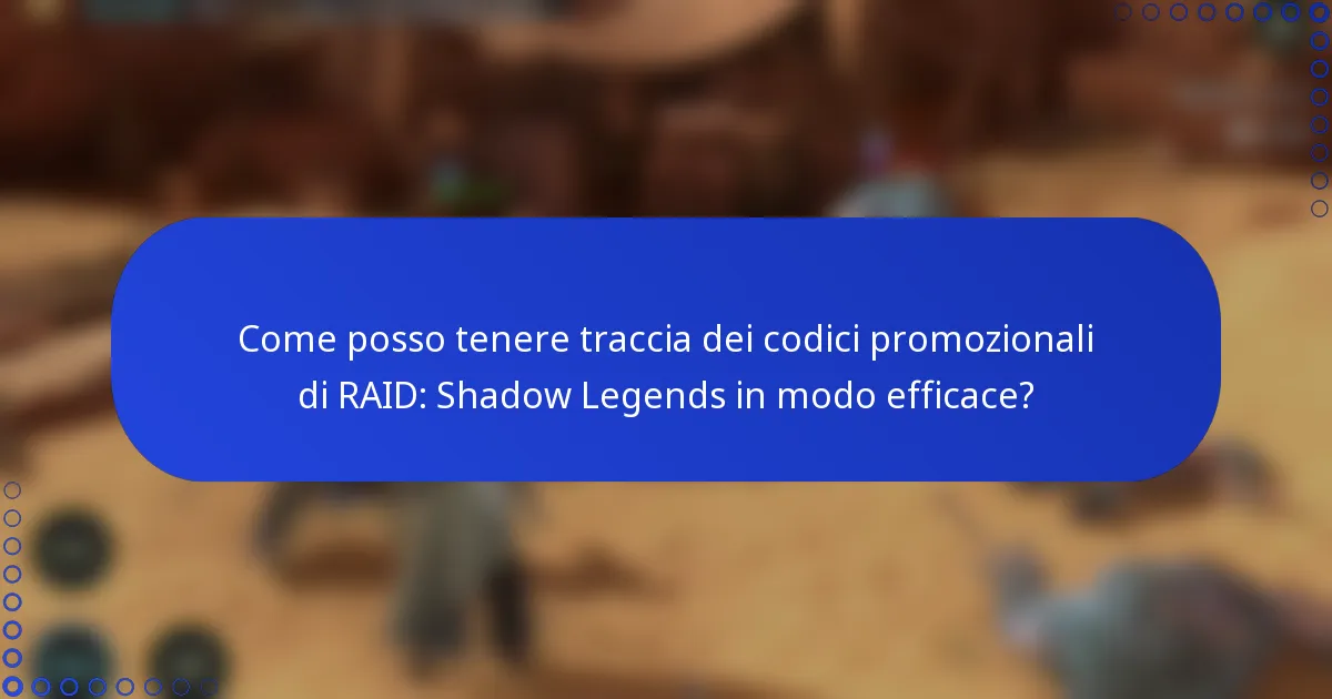 Come posso tenere traccia dei codici promozionali di RAID: Shadow Legends in modo efficace?