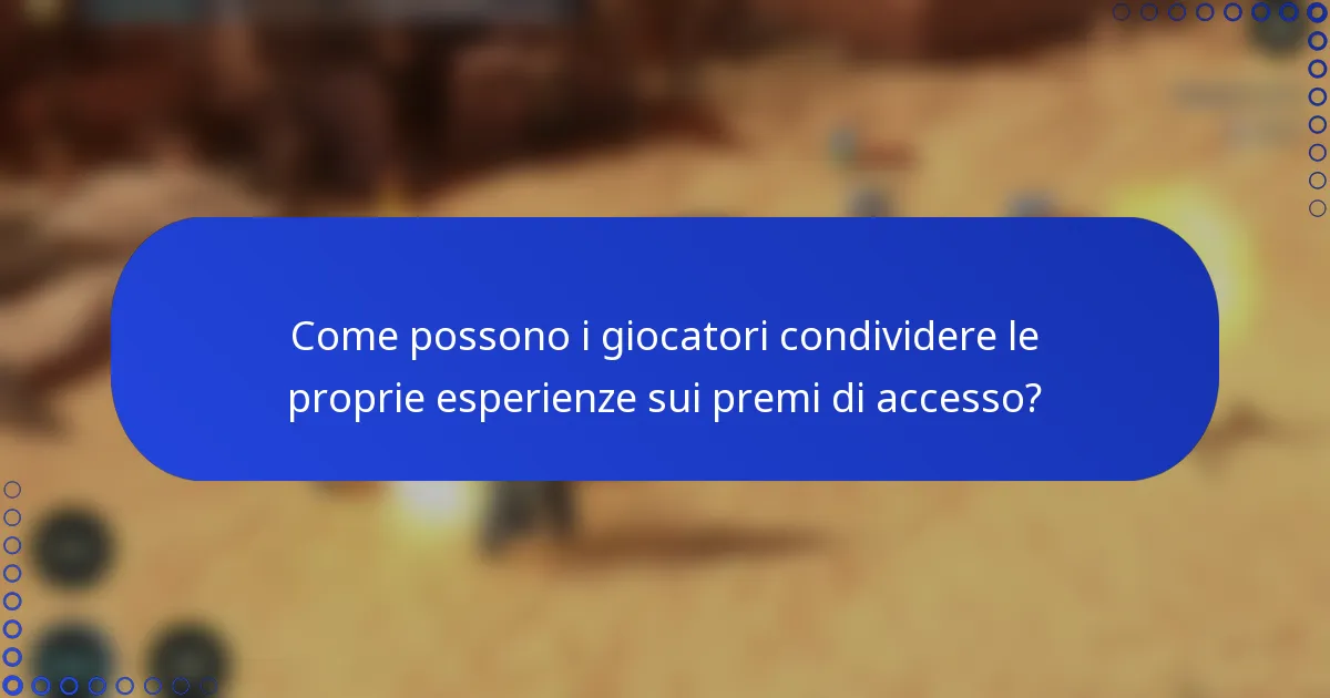 Come possono i giocatori condividere le proprie esperienze sui premi di accesso?