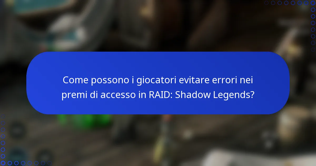 Come possono i giocatori evitare errori nei premi di accesso in RAID: Shadow Legends?