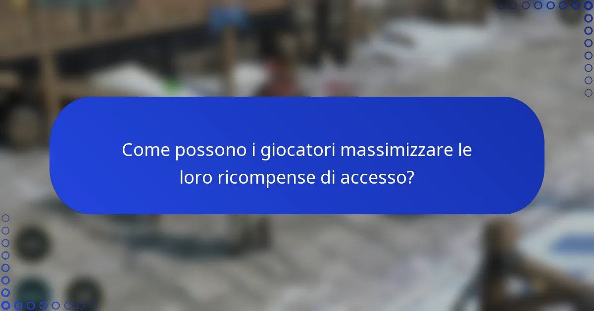 Come possono i giocatori massimizzare le loro ricompense di accesso?
