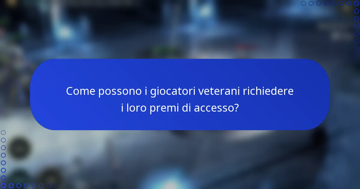 Come possono i giocatori veterani richiedere i loro premi di accesso?