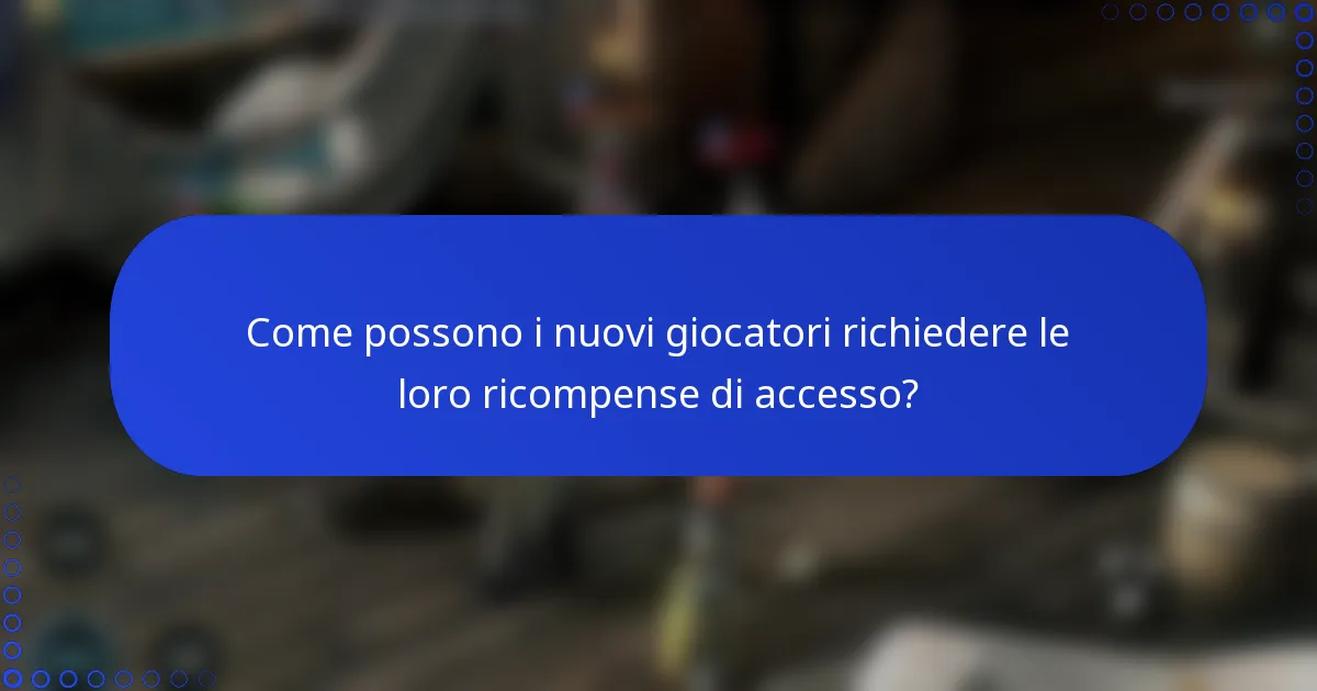 Come possono i nuovi giocatori richiedere le loro ricompense di accesso?