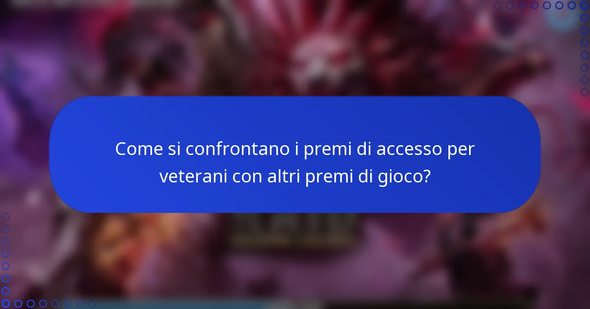 Come si confrontano i premi di accesso per veterani con altri premi di gioco?