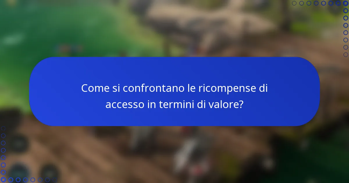 Come si confrontano le ricompense di accesso in termini di valore?