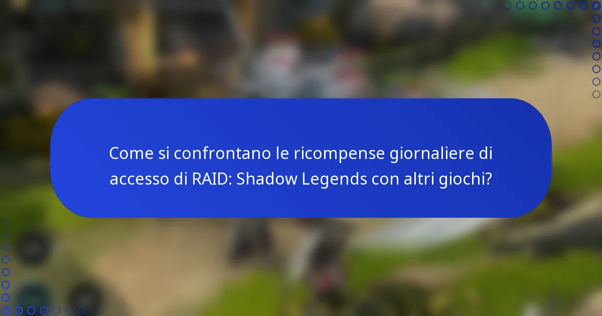 Come si confrontano le ricompense giornaliere di accesso di RAID: Shadow Legends con altri giochi?