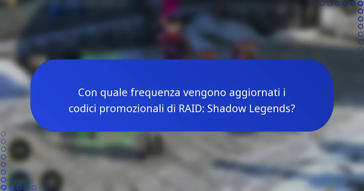 Con quale frequenza vengono aggiornati i codici promozionali di RAID: Shadow Legends?