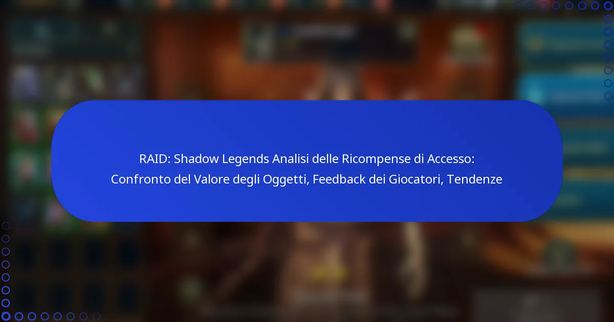 RAID: Shadow Legends Analisi delle Ricompense di Accesso: Confronto del Valore degli Oggetti, Feedback dei Giocatori, Tendenze