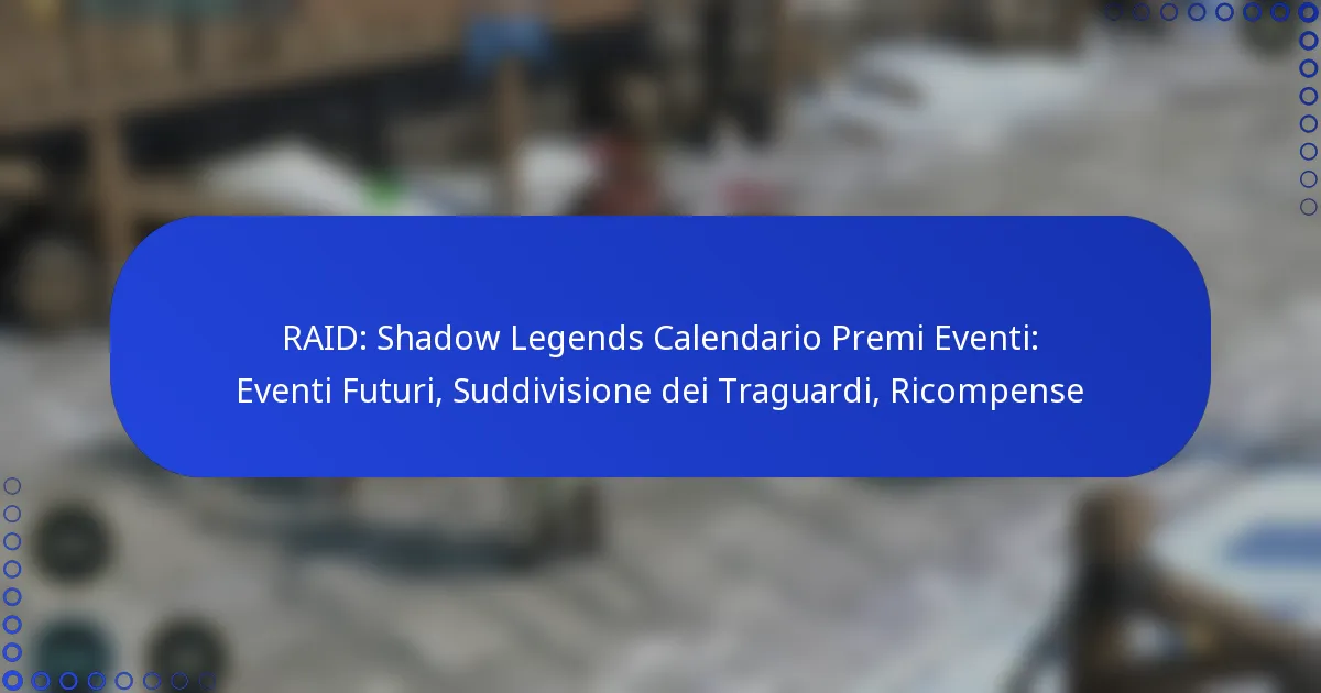 RAID: Shadow Legends Calendario Premi Eventi: Eventi Futuri, Suddivisione dei Traguardi, Ricompense