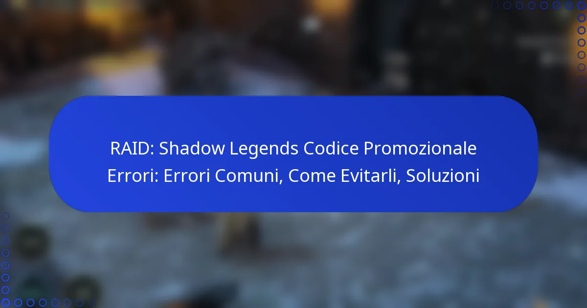 RAID: Shadow Legends Codice Promozionale Errori: Errori Comuni, Come Evitarli, Soluzioni