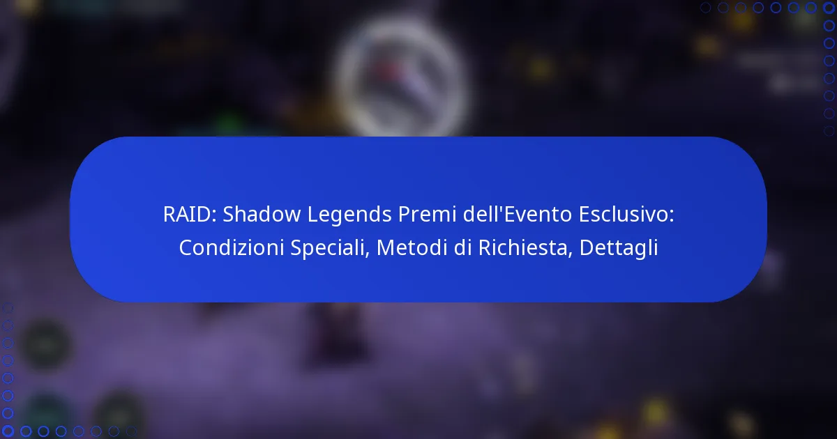 RAID: Shadow Legends Premi dell’Evento Esclusivo: Condizioni Speciali, Metodi di Richiesta, Dettagli