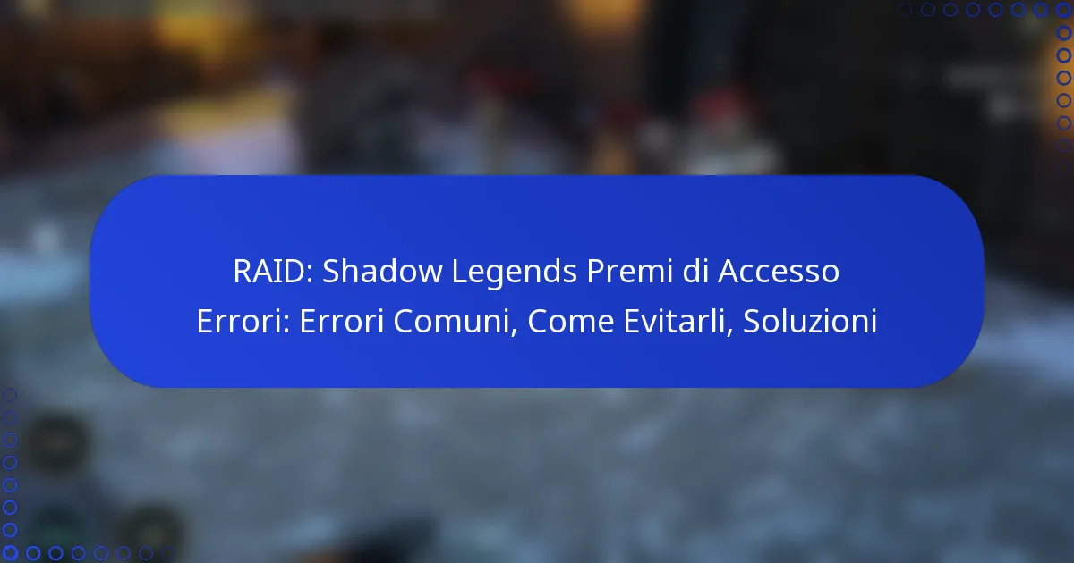 RAID: Shadow Legends Premi di Accesso Errori: Errori Comuni, Come Evitarli, Soluzioni