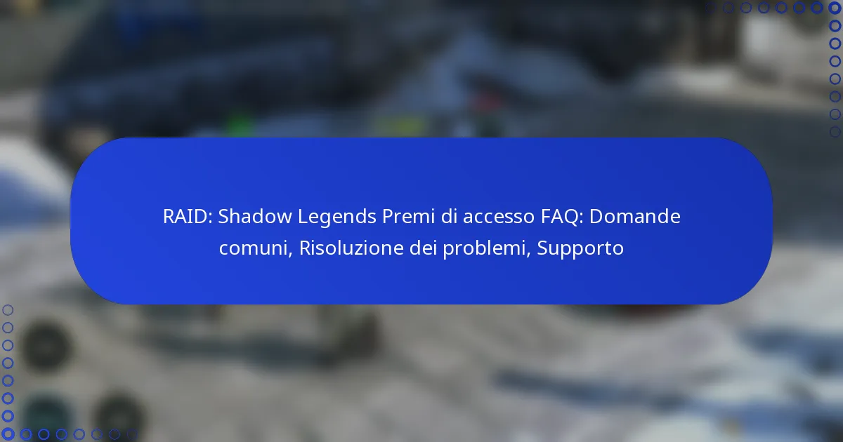RAID: Shadow Legends Premi di accesso FAQ: Domande comuni, Risoluzione dei problemi, Supporto