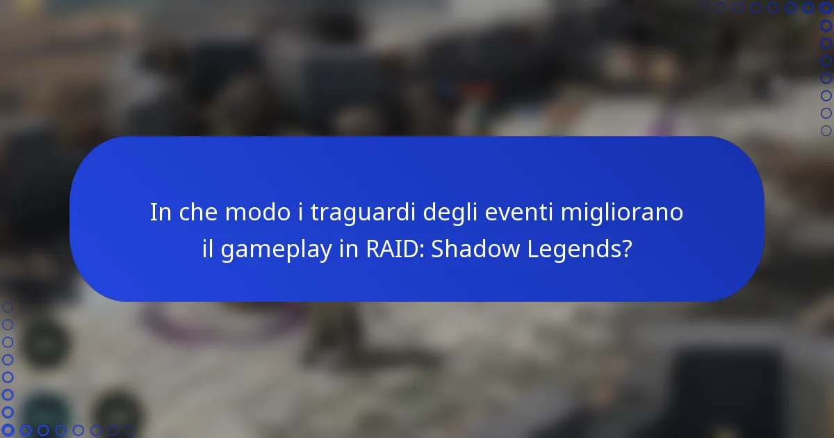 In che modo i traguardi degli eventi migliorano il gameplay in RAID: Shadow Legends?