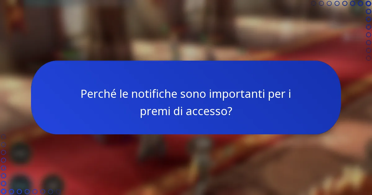 Perché le notifiche sono importanti per i premi di accesso?