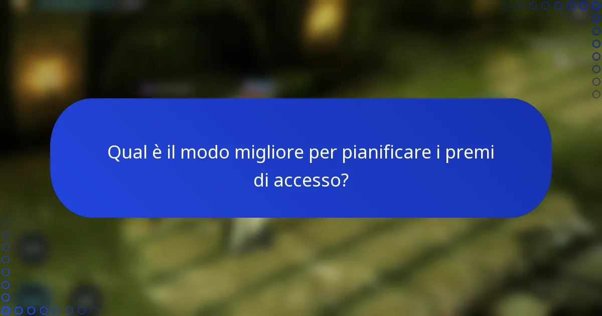 Qual è il modo migliore per pianificare i premi di accesso?