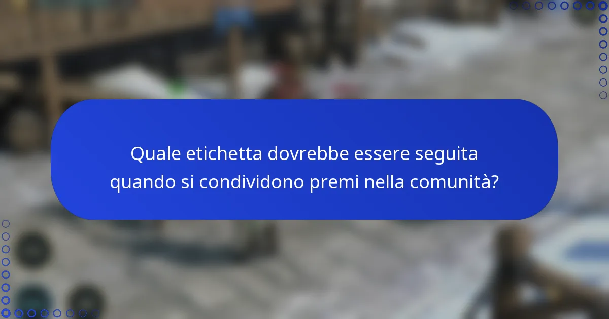 Quale etichetta dovrebbe essere seguita quando si condividono premi nella comunità?
