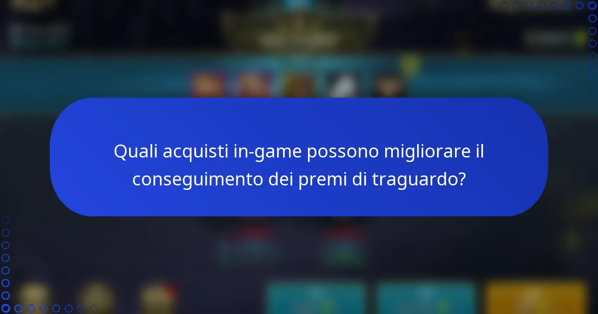 Quali acquisti in-game possono migliorare il conseguimento dei premi di traguardo?