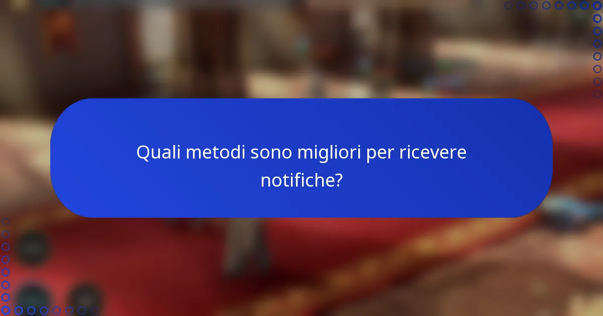 Quali metodi sono migliori per ricevere notifiche?