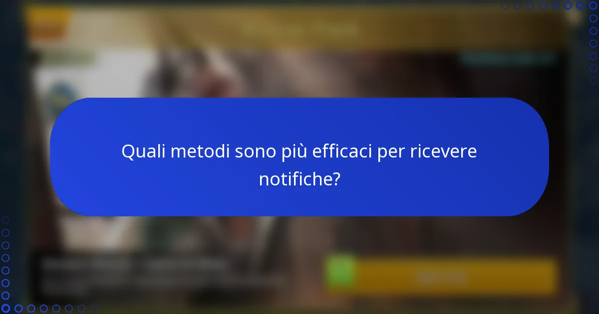 Quali metodi sono più efficaci per ricevere notifiche?