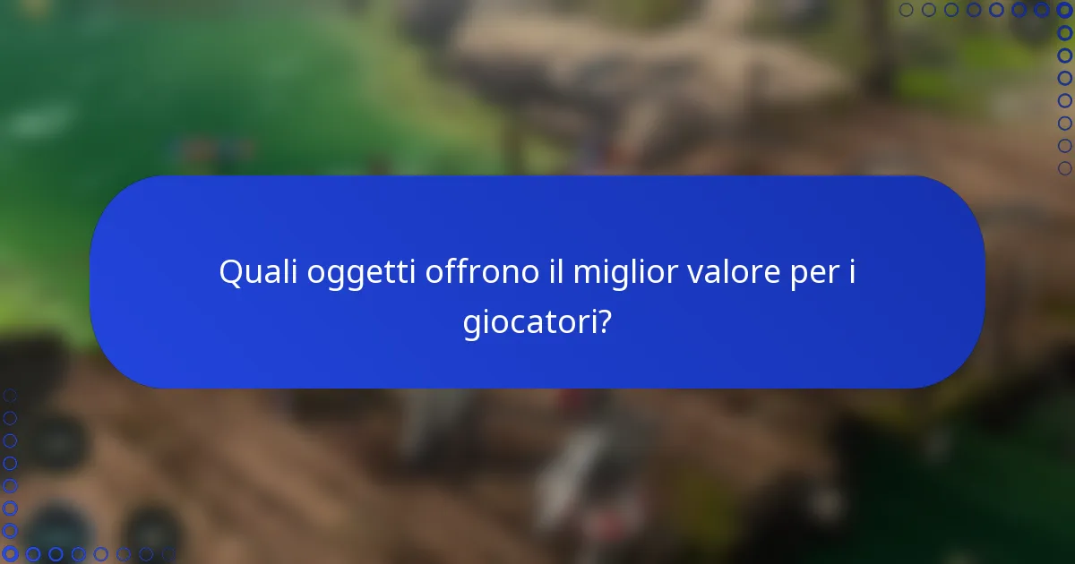 Quali oggetti offrono il miglior valore per i giocatori?