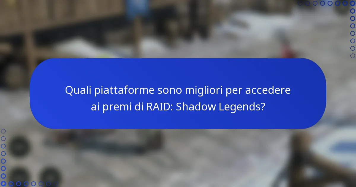 Quali piattaforme sono migliori per accedere ai premi di RAID: Shadow Legends?