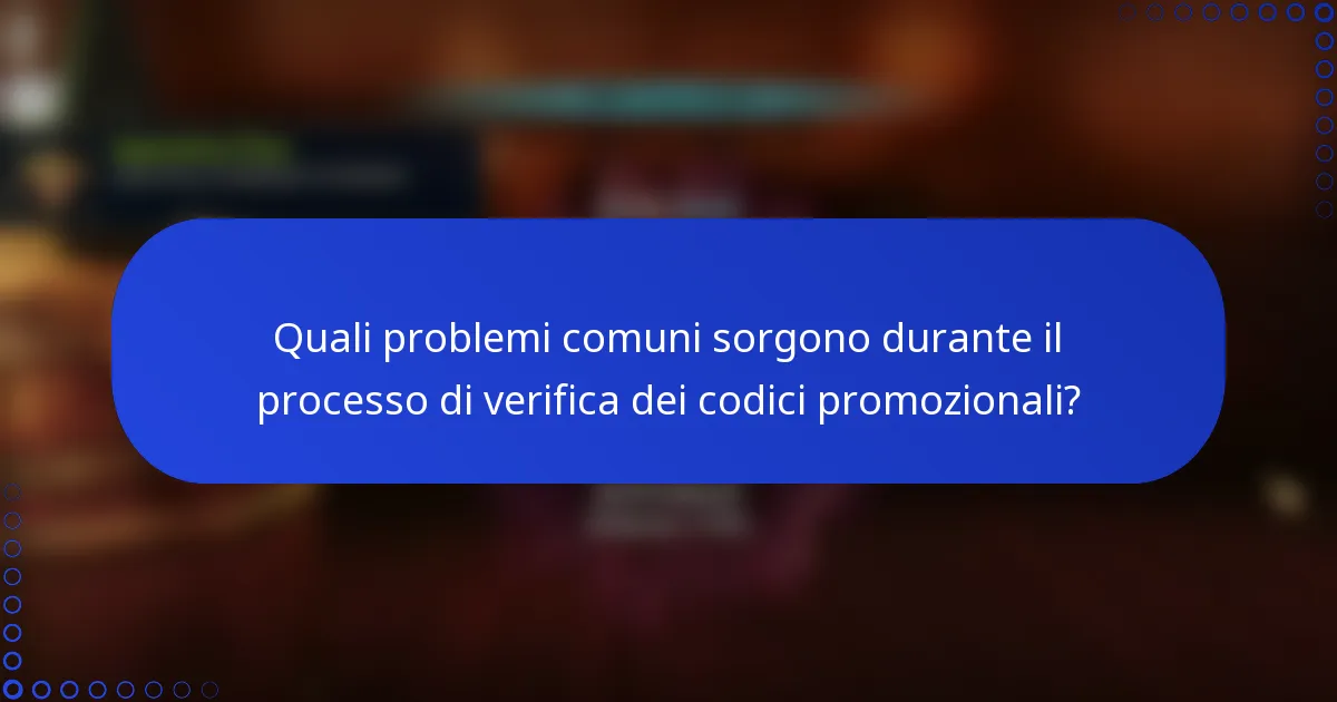 Quali problemi comuni sorgono durante il processo di verifica dei codici promozionali?