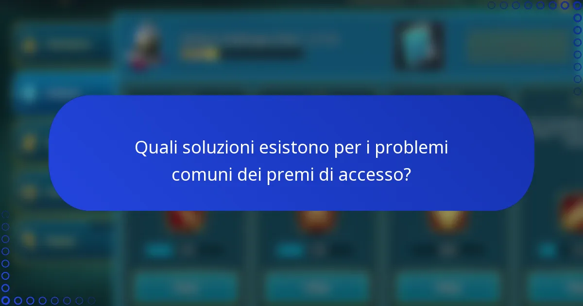 Quali soluzioni esistono per i problemi comuni dei premi di accesso?