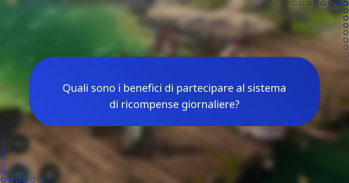 Quali sono i benefici di partecipare al sistema di ricompense giornaliere?