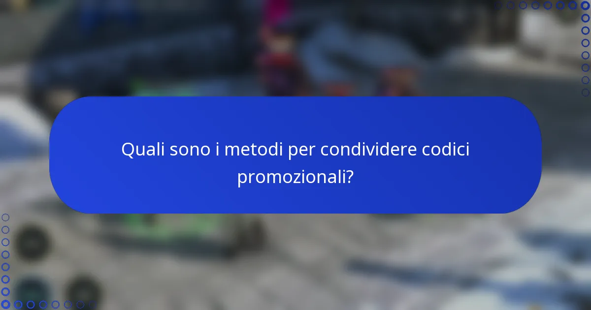 Quali sono i metodi per condividere codici promozionali?