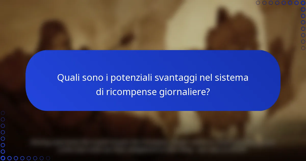 Quali sono i potenziali svantaggi nel sistema di ricompense giornaliere?