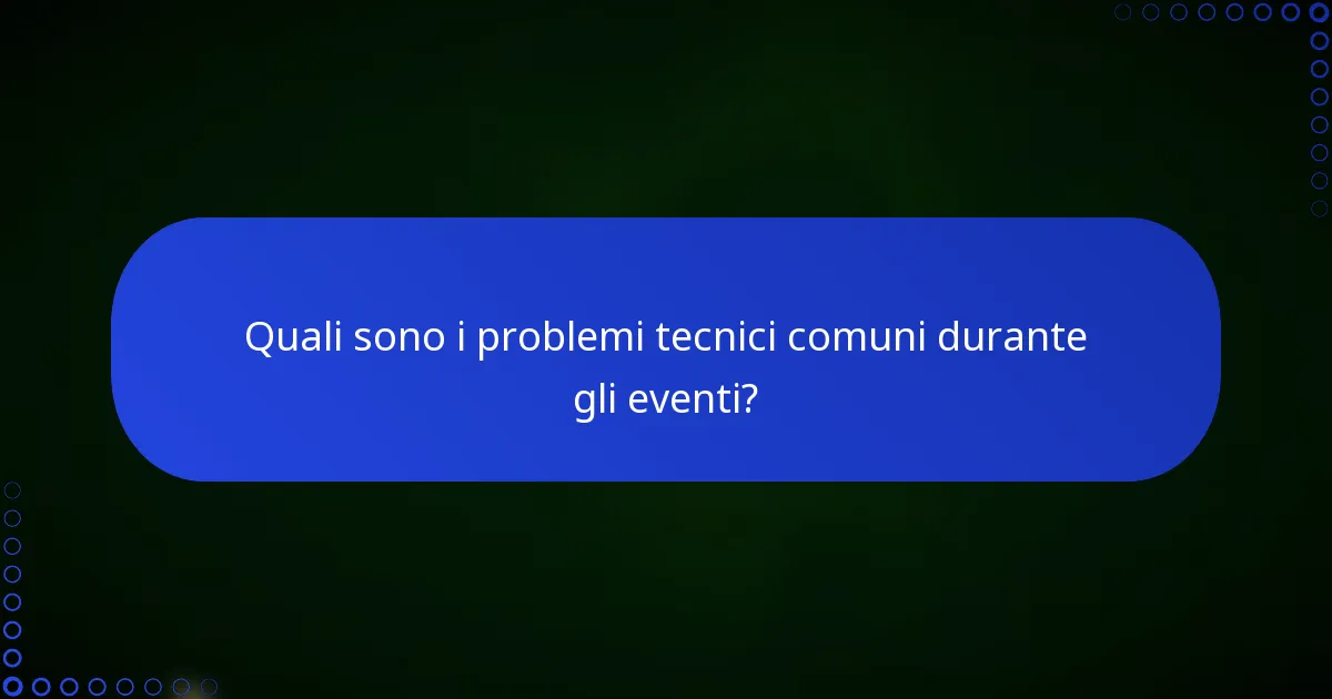 Quali sono i problemi tecnici comuni durante gli eventi?