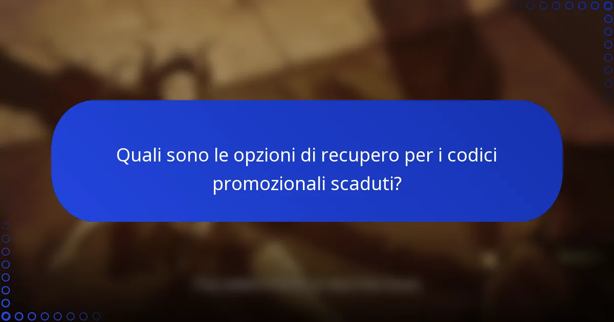 Quali sono le opzioni di recupero per i codici promozionali scaduti?