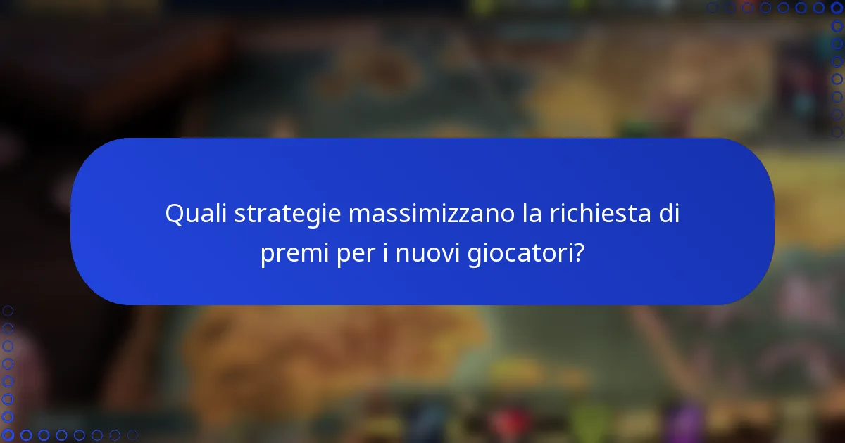 Quali strategie massimizzano la richiesta di premi per i nuovi giocatori?