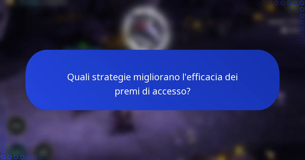 Quali strategie migliorano l'efficacia dei premi di accesso?