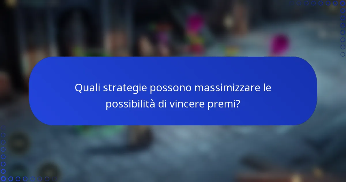 Quali strategie possono massimizzare le possibilità di vincere premi?