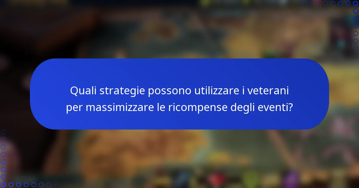 Quali strategie possono utilizzare i veterani per massimizzare le ricompense degli eventi?