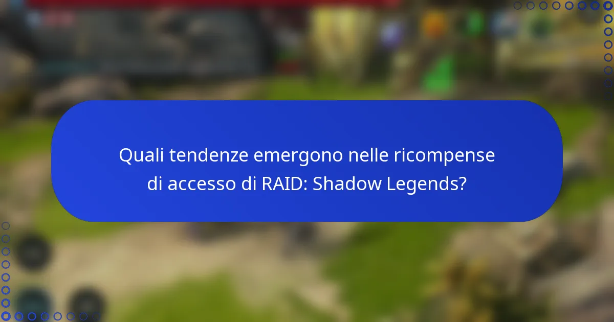 Quali tendenze emergono nelle ricompense di accesso di RAID: Shadow Legends?